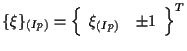 $\displaystyle \{ \xi \} _{(Ip)}
=
{
\left\{ \begin{array}{cc}
\xi_{(Ip)} & \pm 1
\end{array} \right\}
} ^ { T }$