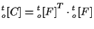$\displaystyle {}_{o}^{t} [ C ] = { {}_{o}^{t} [ F ] } ^ { T } \cdot {}_{o}^{t} [ F ]$
