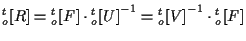 $\displaystyle {}_{o}^{t} [ R ]
=
{}_{o}^{t} [ F ] \cdot { {}_{o}^{t} [ U ] } ^ { -1 }
=
{ {}_{o}^{t} [ V ] } ^ { -1 } \cdot {}_{o}^{t} [ F ]$