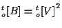 $\displaystyle {}_{o}^{t} [ B ] = { {}_{o}^{t} [ V ] } ^ { 2 }$