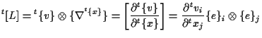 $\displaystyle {}^{t} [ L ]
=
{}^{t} \{ v \} \otimes \{ \nabla^{ {}^{t} \{ x \} ...
...rac{ \partial {}^{t} v_i }{ \partial {}^{t} x_j } \{ e \} _i \otimes \{ e \} _j$