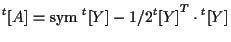 $\displaystyle {}^{t} [ A ]
=
\mathrm{sym} \; { {}^{t} [ Y ] }
- 1/2 { {}^{t} [ Y ] } ^ { T } \cdot {}^{t} [ Y ]$