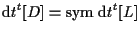 $\displaystyle \mathrm{d} t {}^{t} [ D ] = \mathrm{sym} \; { \mathrm{d} t {}^{t} [ L ] }$
