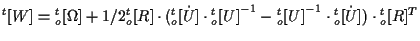 $\displaystyle {}^{t} [ W ]
=
{}_{o}^{t} [ \Omega ]
+ 1/2 {}_{o}^{t} [ R ]
\cdot...
...}^{t} [ U ] } ^ { -1 } \cdot {}_{o}^{t} [ \dot{U} ] )
\cdot {}_{o}^{t} [ R ] ^T$