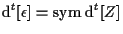 $\displaystyle \mathrm{d} {}^{t} [ \epsilon ] = \mathrm{sym} \; { \mathrm{d} {}^{t} [ Z ] }$