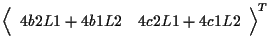 $\displaystyle {
\left \langle \begin{array}{cc}
4 b2 L1 + 4 b1 L2 & 4 c2 L1 + 4 c1 L2
\end{array} \right \rangle
} ^ { T }$