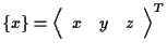 $\displaystyle \{ x \}
=
{
\left \langle \begin{array}{ccc}
x & y & z
\end{array} \right \rangle
} ^ { T }$