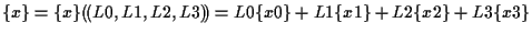 $\displaystyle \{ x \}
=
\{ x \} ( \! ( L0, L1, L2, L3 ) \! )
=
L0 \{ x0 \} + L1 \{ x1 \} + L2 \{ x2 \} + L3 \{ x3 \}$