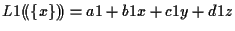 $\displaystyle L1 ( \! ( \{ x \} ) \! ) = a1 + b1 x + c1 y + d1 z$