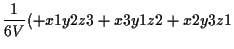 $\displaystyle \frac{1}{6 V}
(+ x1 y2 z3 + x3 y1 z2 + x2 y3 z1$