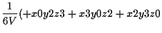 $\displaystyle \frac{1}{6 V}
(+ x0 y2 z3 + x3 y0 z2 + x2 y3 z0$