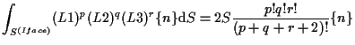 $\displaystyle \int_{S^{(Iface)}}
(L1)^p (L2)^q (L3)^r \{ n \}
\mathrm{d} S
=
2 S \frac{p! q! r!}{(p + q + r + 2)!} \{ n \}$