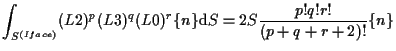 $\displaystyle \int_{S^{(Iface)}}
(L2)^p (L3)^q (L0)^r \{ n \}
\mathrm{d} S
=
2 S \frac{p! q! r!}{(p + q + r + 2)!} \{ n \}$