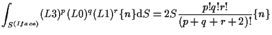 $\displaystyle \int_{S^{(Iface)}}
(L3)^p (L0)^q (L1)^r \{ n \}
\mathrm{d} S
=
2 S \frac{p! q! r!}{(p + q + r + 2)!} \{ n \}$