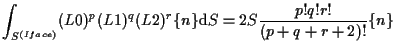 $\displaystyle \int_{S^{(Iface)}}
(L0)^p (L1)^q (L2)^r \{ n \}
\mathrm{d} S
=
2 S \frac{p! q! r!}{(p + q + r + 2)!} \{ n \}$