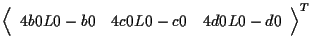 $\displaystyle {
\left \langle \begin{array}{ccc}
4 b0 L0 - b0 & 4 c0 L0 - c0 & 4 d0 L0 - d0
\end{array} \right \rangle
} ^ { T }$