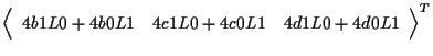 $\displaystyle {
\left \langle \begin{array}{ccc}
4 b1 L0 + 4 b0 L1 & 4 c1 L0 + 4 c0 L1 & 4 d1 L0 + 4 d0 L1
\end{array} \right \rangle
} ^ { T }$