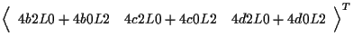 $\displaystyle {
\left \langle \begin{array}{ccc}
4 b2 L0 + 4 b0 L2 & 4 c2 L0 + 4 c0 L2 & 4 d2 L0 + 4 d0 L2
\end{array} \right \rangle
} ^ { T }$