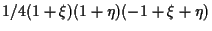 $\displaystyle 1/4 (1 + \xi) (1 + \eta) (-1 + \xi + \eta)$