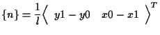 $\displaystyle \{ n \}
=
\frac{1}{l}
{
\left \langle \begin{array}{cc}
y1 - y0 & x0 - x1
\end{array} \right \rangle
} ^ { T }$