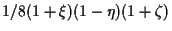 $\displaystyle 1/8 (1 + \xi) (1 - \eta) (1 + \zeta)$