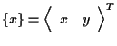 $\displaystyle \{ x \}
=
{
\left \langle \begin{array}{cc}
x & y
\end{array} \right \rangle
} ^ { T }$