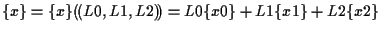 $\displaystyle \{ x \}
=
\{ x \} ( \! ( L0, L1, L2 ) \! )
=
L0 \{ x0 \} + L1 \{ x1 \} + L2 \{ x2 \}$