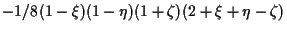 $\displaystyle -1/8 (1 - \xi) (1 - \eta) (1 + \zeta) (2 + \xi + \eta - \zeta)$