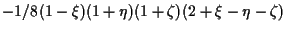 $\displaystyle -1/8 (1 - \xi) (1 + \eta) (1 + \zeta) (2 + \xi - \eta - \zeta)$