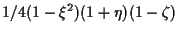 $\displaystyle 1/4 (1 - \xi^2) (1 + \eta) (1 - \zeta)$