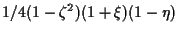 $\displaystyle 1/4 (1 - \zeta^2) (1 + \xi) (1 - \eta)$