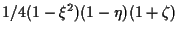 $\displaystyle 1/4 (1 - \xi^2) (1 - \eta) (1 + \zeta)$