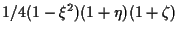 $\displaystyle 1/4 (1 - \xi^2) (1 + \eta) (1 + \zeta)$