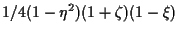 $\displaystyle 1/4 (1 - \eta^2) (1 + \zeta) (1 - \xi)$