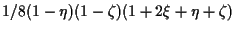 $\displaystyle 1/8 (1 - \eta) (1 - \zeta) (1 + 2 \xi + \eta + \zeta)$