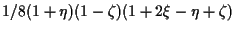 $\displaystyle 1/8 (1 + \eta) (1 - \zeta) (1 + 2 \xi - \eta + \zeta)$