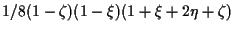 $\displaystyle 1/8 (1 - \zeta) (1 - \xi) (1 + \xi + 2 \eta + \zeta)$