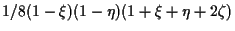 $\displaystyle 1/8 (1 - \xi) (1 - \eta) (1 + \xi + \eta + 2 \zeta)$