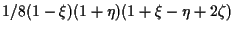 $\displaystyle 1/8 (1 - \xi) (1 + \eta) (1 + \xi - \eta + 2 \zeta)$