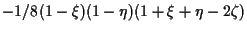 $\displaystyle -1/8 (1 - \xi) (1 - \eta) (1 + \xi + \eta - 2 \zeta)$