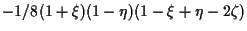 $\displaystyle -1/8 (1 + \xi) (1 - \eta) (1 - \xi + \eta - 2 \zeta)$