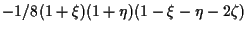 $\displaystyle -1/8 (1 + \xi) (1 + \eta) (1 - \xi - \eta - 2 \zeta)$