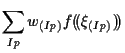 $\displaystyle \sum_{Ip}
w_{(Ip)}
f ( \! ( \xi_{(Ip)} ) \! )$