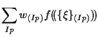 $\displaystyle \sum_{Ip}
w_{(Ip)}
f ( \! ( \{ \xi \} _{(Ip)} ) \! )$