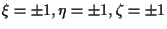 $\xi = \pm 1, \eta = \pm 1, \zeta = \pm 1$