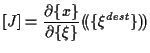 $\displaystyle [ J ] = \frac{ \partial \{ x \} }{ \partial \{ \xi \} } ( \! ( \{ \xi^{dest} \} ) \! )$