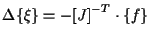 $\displaystyle \Delta \{ \xi \} = - { [ J ] } ^ { -T } \cdot \{ f \}$