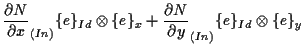 $\displaystyle \frac{ \partial N }{ \partial x } _{(In)} \{ e \} _{Id} \otimes \...
..._x
+ \frac{ \partial N }{ \partial y } _{(In)} \{ e \} _{Id} \otimes \{ e \} _y$