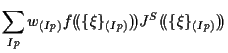 $\displaystyle \sum_{Ip}
w_{(Ip)}
f ( \! ( \{ \xi \} _{(Ip)} ) \! )
J^S ( \! ( \{ \xi \} _{(Ip)} ) \! )$