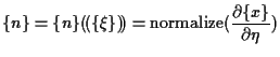 $\displaystyle \{ n \}
=
\{ n \} ( \! ( \{ \xi \} ) \! )
=
\mathrm{normalize}( \frac{ \partial \{ x \} }{ \partial \eta } )$